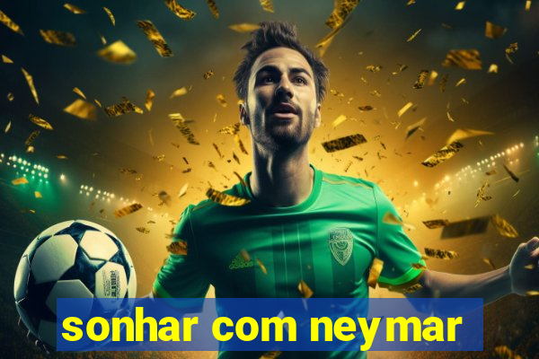 sonhar com neymar